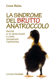 La sindrome del brutto anatroccolo. Perché ci si sente brutti e come recuperare l'autostima - Librerie.coop La sindrome del brutto anatroccolo. Perché ci si sente brutti e come recuperare l'autostima - Librerie.coop