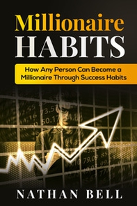 Millionaire habits. How any person can become a millionaire throught success habits - Librerie.coop