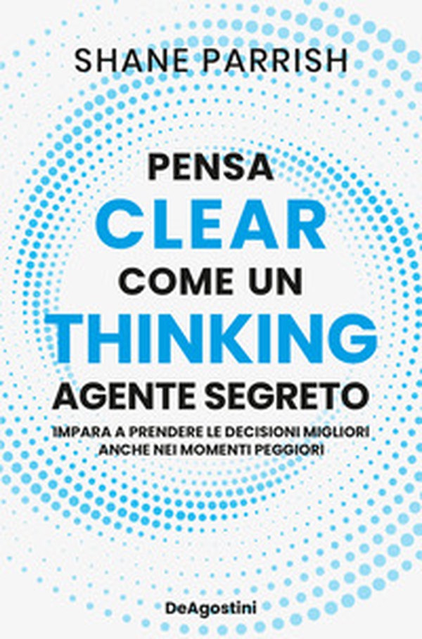 Clear thinking. Pensa come un agente segreto - Librerie.coop Clear thinking. Pensa come un agente segreto - Librerie.coop