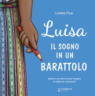 Luisa. Il sogno in un barattolo. Ispirato a una storia vera per insegnare la solidarietà ai più piccoli - Librerie.coop Luisa. Il sogno in un barattolo. Ispirato a una storia vera per insegnare la solidarietà ai più piccoli - Librerie.coop