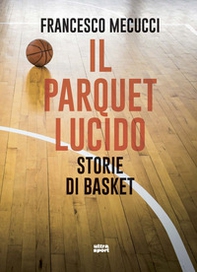 Il parquet lucido. Storie di basket - Librerie.coop Il parquet lucido. Storie di basket - Librerie.coop