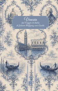 Venezia. Dal Viaggio in Italia di Johann Wolfgang von Goethe - Librerie.coop