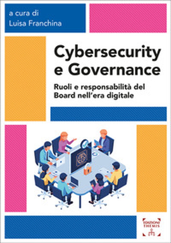 Cybersecurity e governance. Ruoli e responsabilità del board nell'era digitale - Librerie.coop