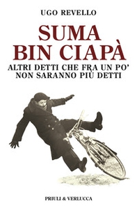 Suma bin ciapà. Altri detti che fra un po' non saranno più detti - Librerie.coop Suma bin ciapà. Altri detti che fra un po' non saranno più detti - Librerie.coop