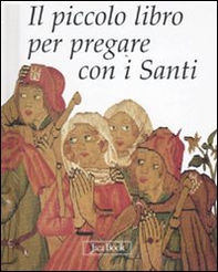 Il piccolo libro per pregare con i santi - Librerie.coop