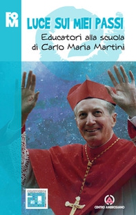 Luce sui miei passi. Educatori alla scuola di Carlo Maria Martini - Librerie.coop