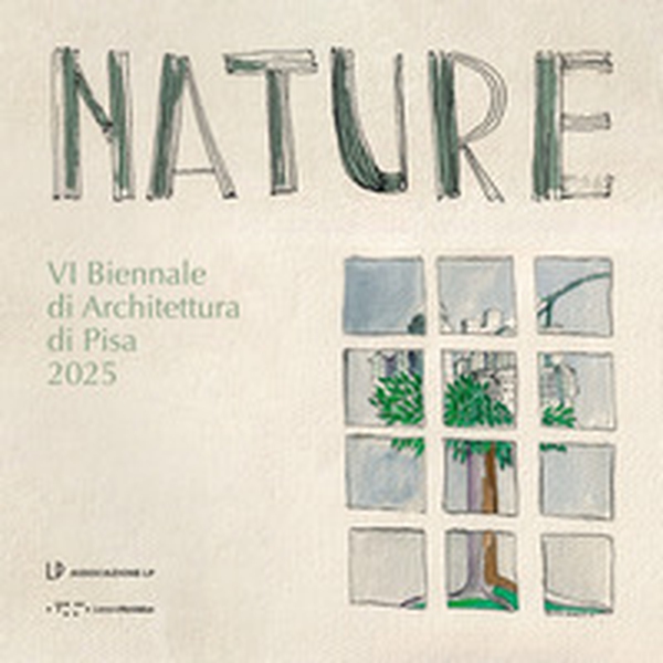 Nature. VI Biennale di Architettura di Pisa 2025 - Librerie.coop