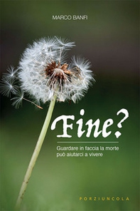 Fine? Guardare in faccia la morte può aiutarci a vivere - Librerie.coop Fine? Guardare in faccia la morte può aiutarci a vivere - Librerie.coop