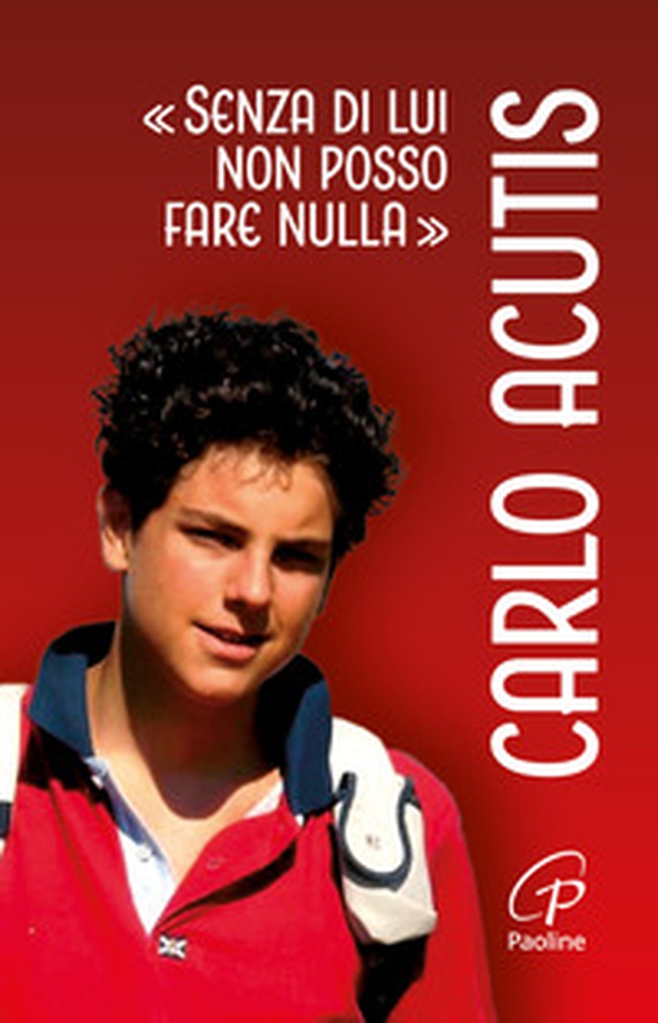Carlo Acutis. «Senza di lui non posso fare nulla» - Librerie.coop Carlo Acutis. «Senza di lui non posso fare nulla» - Librerie.coop