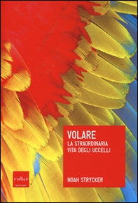Volare. La straordinaria vita degli uccelli - Librerie.coop