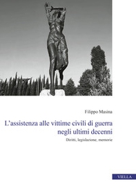 L'assistenza alle vittime civili di guerra negli ultimi decenni. Diritti, legislazione, memorie - Librerie.coop