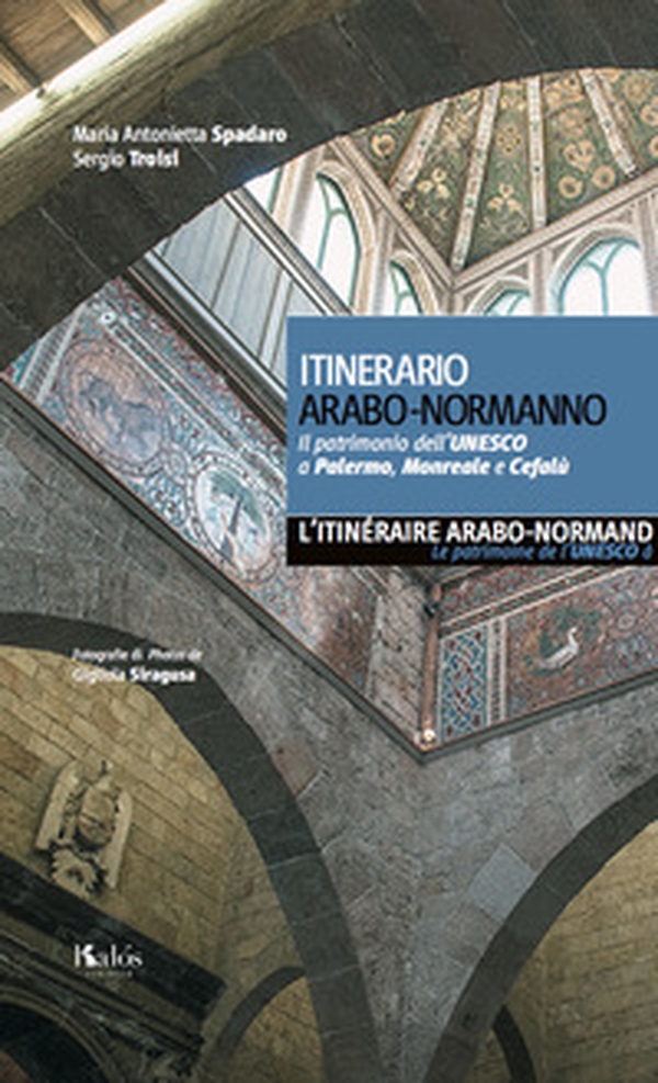 Itinerario arabo-normanno. Il patrimonio dell'UNESCO a Palermo, Monreale e Cefalù. Ediz. italiana e francese - Librerie.coop Itinerario arabo-normanno. Il patrimonio dell'UNESCO a Palermo, Monreale e Cefalù. Ediz. italiana e francese - Librerie.coop