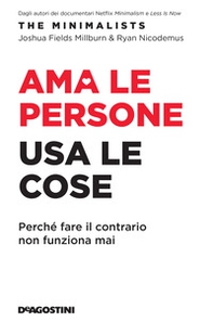 Ama le persone, usa le cose. Perché fare il contrario non funziona mai - Librerie.coop