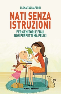 Nati senza istruzioni. Per genitori e figli non perfetti ma felici - Librerie.coop