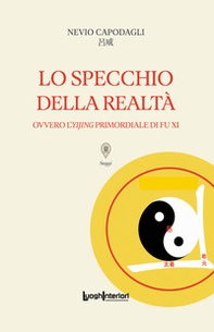 Lo specchio della realtà. Ovvero l'Yijing primordiale di Fu Xi - Librerie.coop