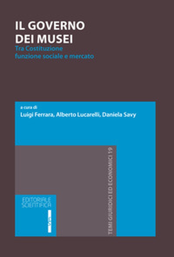 Il governo dei musei. Tra Costituzione, funzione sociale e mercato - Librerie.coop Il governo dei musei. Tra Costituzione, funzione sociale e mercato - Librerie.coop