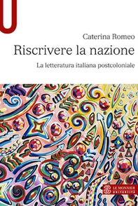 Riscrivere la nazione. La letteratura italiana postcoloniale - Librerie.coop