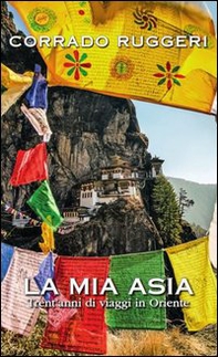La mia Asia. Trent'anni di viaggi in Oriente - Librerie.coop