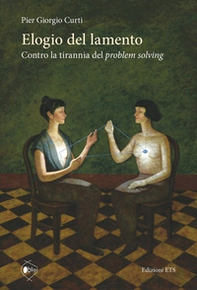 Elogio del lamento. Contro la tirannia del problem solving - Librerie.coop