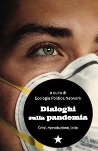 Dialoghi sulla pandemia. Crisi, riproduzioni, lotte - Librerie.coop