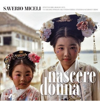 Nascere donna. Ritratti di amore, orgoglio e lotta. Una narrazione fotografica dell'universo femminile attraverso lo sguardo di un medico - Librerie.coop