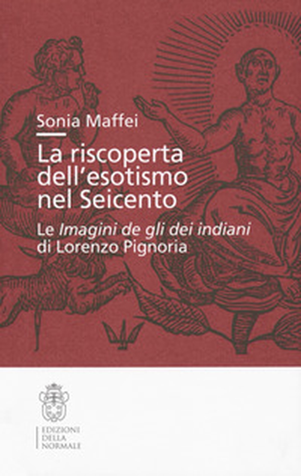 La riscoperta dell'esotismo nel Seicento. Le «Imagini de gli dei indiani» di Lorenzo Pignoria - Librerie.coop La riscoperta dell'esotismo nel Seicento. Le «Imagini de gli dei indiani» di Lorenzo Pignoria - Librerie.coop