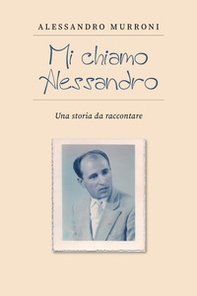 Mi chiamo Alessandro. Una storia da raccontare - Librerie.coop