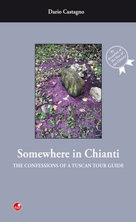 Somewhere in Chianti. The confessions of a Tuscan Tour Guide - Librerie.coop Somewhere in Chianti. The confessions of a Tuscan Tour Guide - Librerie.coop