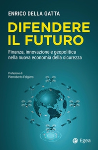 Difendere il futuro. Finanza, innovazione e geopolitica nella nuova economia della sicurezza - Librerie.coop