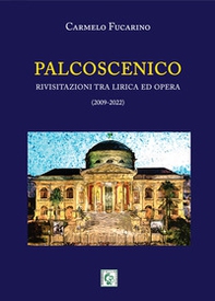 Palcoscenico. Rivisitazioni tra lirica ed opera (2009-2022) - Librerie.coop