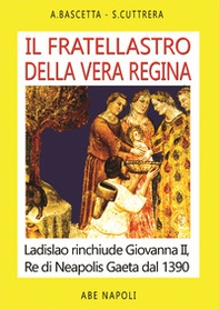 Il fratellastro della vera regina. Ladislao rinchiude Giovanna II, Re di Neapolis a Gaeta dal 1390 - Librerie.coop