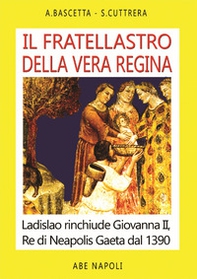 Il fratellastro della vera regina. Ladislao rinchiude Giovanna II, Re di Neapolis a Gaeta dal 1390 - Librerie.coop