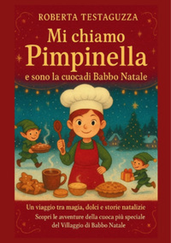 Mi chiamo Pimpinella e sono la cuoca di Babbo Natale. Un viaggio tra magia, dolci e storie natalizie - Librerie.coop