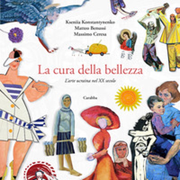La cura della bellezza. L'arte ucraina nel XX secolo - Librerie.coop La cura della bellezza. L'arte ucraina nel XX secolo - Librerie.coop