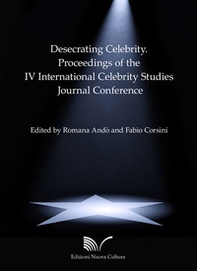 Desecrating Celebrity. Proceedings of the IV International Celebrity Studies Journal Conference - Librerie.coop