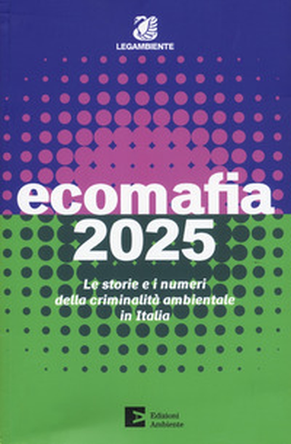 Ecomafia 2025. Le storie e i numeri della criminalità ambientale in Italia - Librerie.coop Ecomafia 2025. Le storie e i numeri della criminalità ambientale in Italia - Librerie.coop