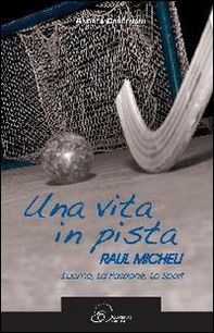 Una vita in pista. Raul Micheli. L'uomo, la passione, lo sport - Librerie.coop