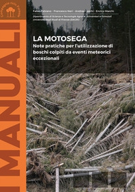 La motosega. Note pratiche per l'utilizzazione di boschi colpiti da eventi meteorici eccezionali - Librerie.coop