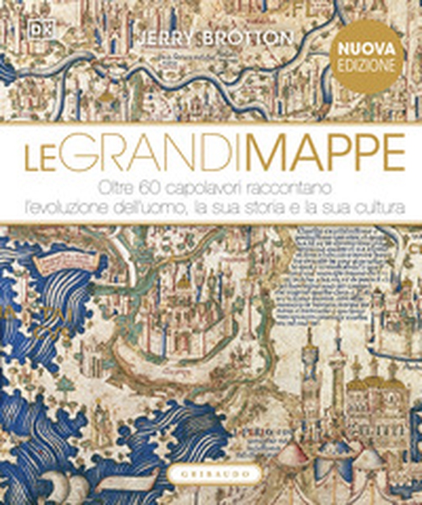 Le grandi mappe. Oltre 60 capolavori raccontano l'evoluzione dell'uomo, la sua storia e la sua cultura - Librerie.coop