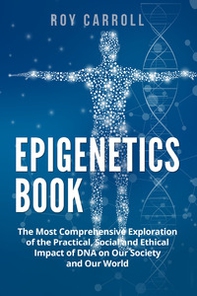 Epigenetics book. The most comprehensive exploration of the practical, social and ethical impact of DNA on our society and our world - Librerie.coop