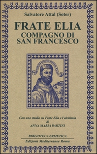 Frate Elia compagno di san Francesco. Con uno studio su Frate Elia e l'alchimia di Anna Maria Partini - Librerie.coop