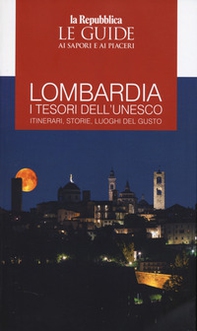 Lombardia. I tesori dell'Unesco. Itinerari, storie, luoghi del gusto - Librerie.coop