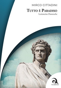 Tutto è Paradiso. Lezioncine dantesche - Librerie.coop