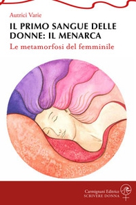 Il primo sangue delle donne: il menarca. Le metamorfosi del femminile - Librerie.coop