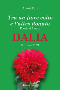 Tra un fiore colto e l'altro donato. Dalia. Poesie d'amore - Librerie.coop