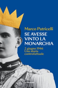 Se avesse vinto la monarchia. 2 giugno 1946. Una storia controfattuale - Librerie.coop