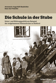 Die Schule in der stube. Schul und bildungspolitik am beispiel der aufgelassenen kleinschulen in Südtirol - Librerie.coop