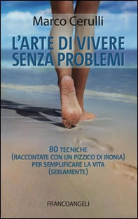 L'arte di vivere senza problemi. 80 tecniche (raccontate con un pizzico di ironia) per semplificare la vita (seriamente) - Librerie.coop