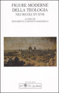 Figure moderne della teologia nei secoli XV-XVII. Atti del Convegno Internazionale (Lugano, 30 settembre-1 ottobre 2005) - Librerie.coop