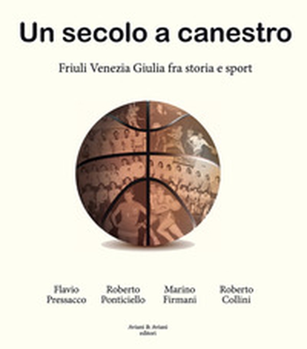 Un secolo a canestro. Friuli Venezia Giulia fra storia e sport - Librerie.coop Un secolo a canestro. Friuli Venezia Giulia fra storia e sport - Librerie.coop